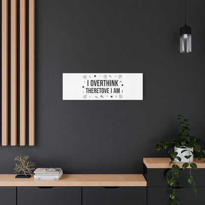 I Overthink Therefore I Am Canvas | Sarcastic Quote, Self-Deprecating Humor