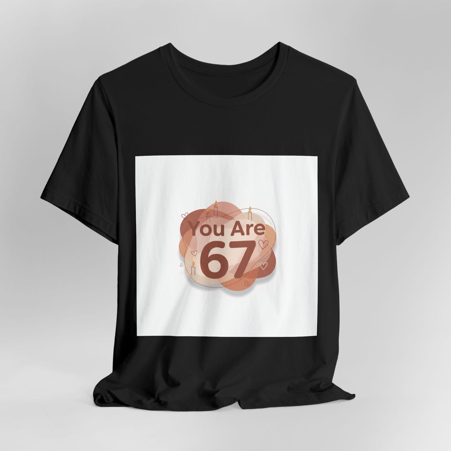 You Are 67 Tee | Self Love Valentine, Treat Yourself Shirt