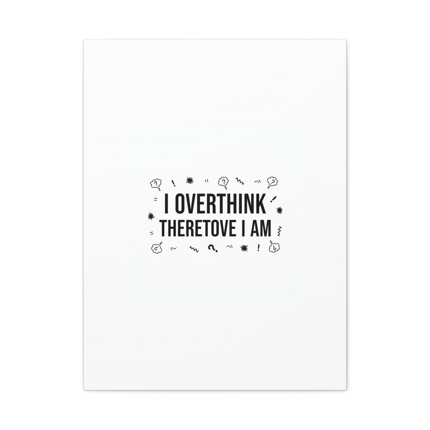 I Overthink Therefore I Am Canvas | Sarcastic Quote, Self-Deprecating Humor