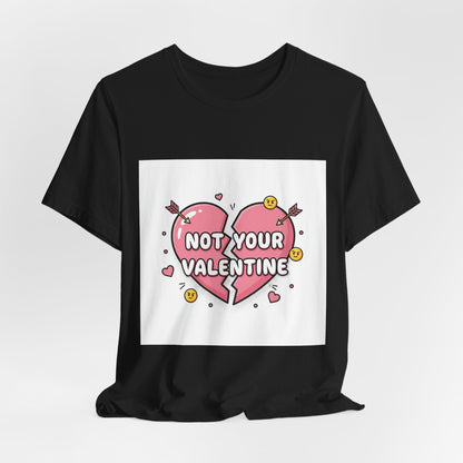 Not Your Valentine T-Shirt | ironic valentines, sarcastic hearts