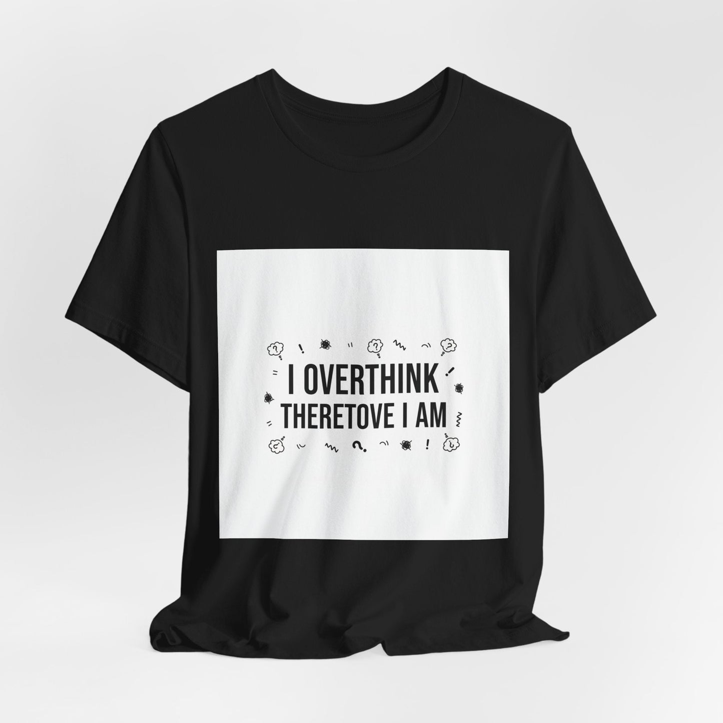 I Overthink Therefore I Am Tee | Sarcastic Shirt, Self-Deprecating Quote