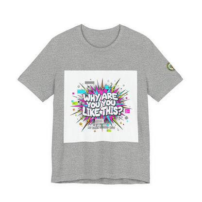 Why Are You Like This? Tee | meme shirt, brainrot, chronically online