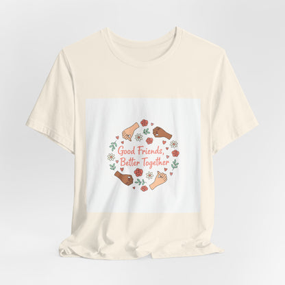 Good Friends Better Together Tee | friendship Valentine, platonic love