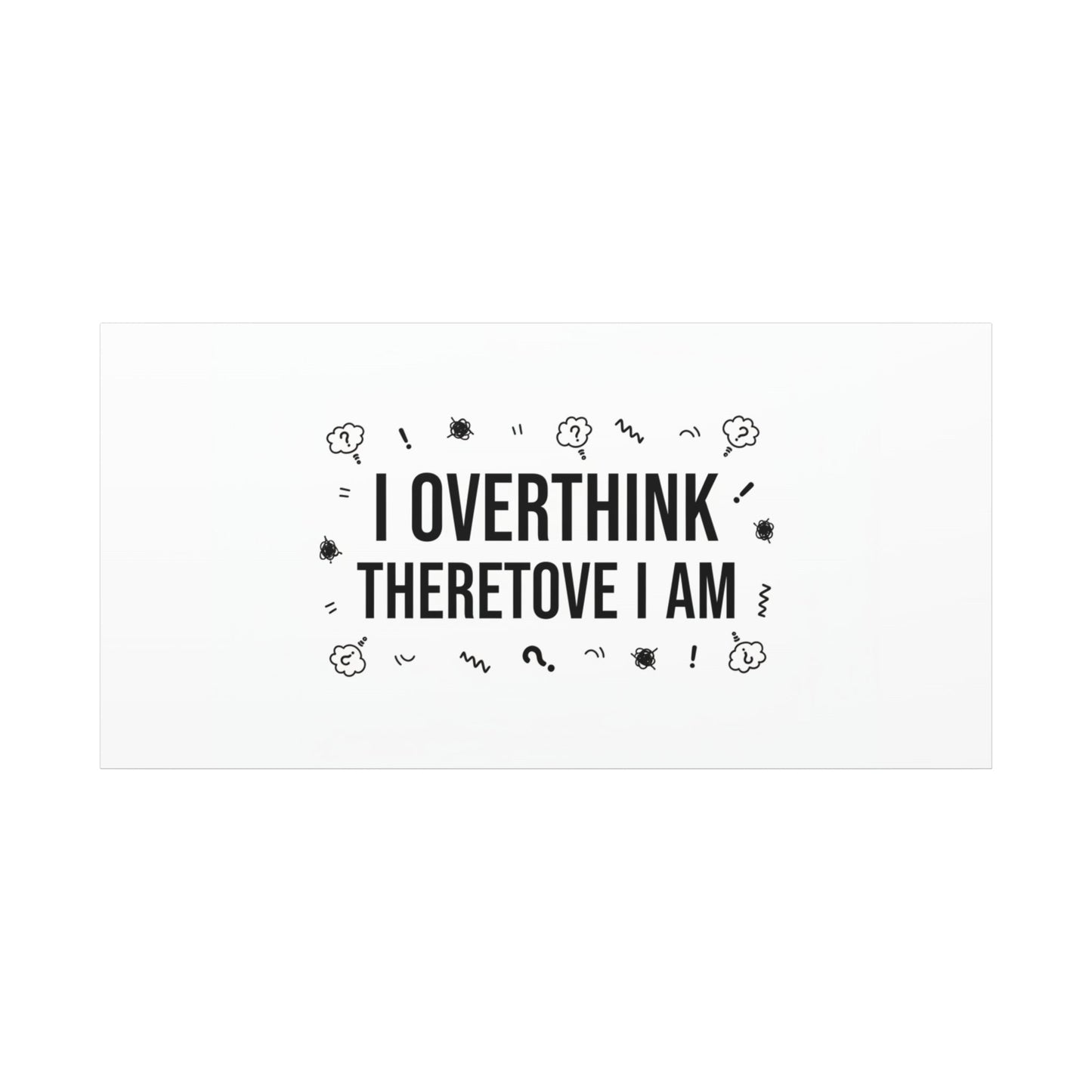 I Overthink Therefore I Am Canvas | Sarcastic Quote, Self-Deprecating Humor