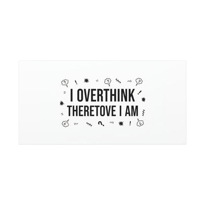 I Overthink Therefore I Am Canvas | Sarcastic Quote, Self-Deprecating Humor