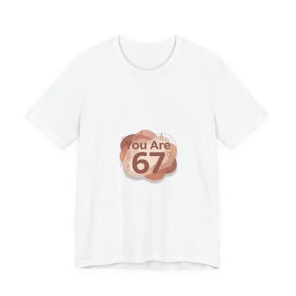 You Are 67 Tee | Self Love Valentine, Treat Yourself Shirt