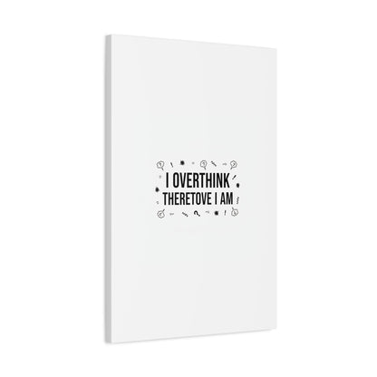 I Overthink Therefore I Am Canvas | Sarcastic Quote, Self-Deprecating Humor