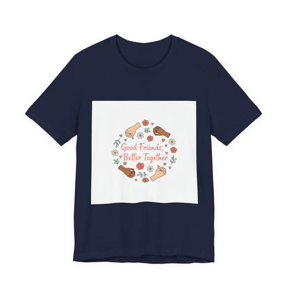 Good Friends Better Together Tee | friendship Valentine, platonic love