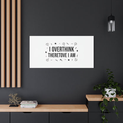 I Overthink Therefore I Am Canvas | Sarcastic Quote, Self-Deprecating Humor