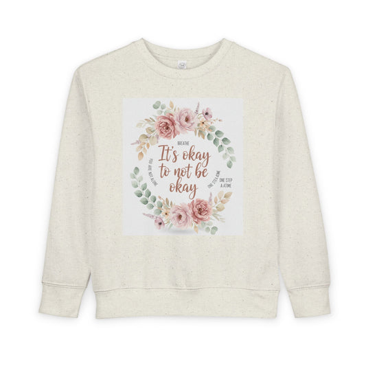 Toddler Sweatshirt — "It's Okay to Not Be Okay" Floral Comfort Crewneck