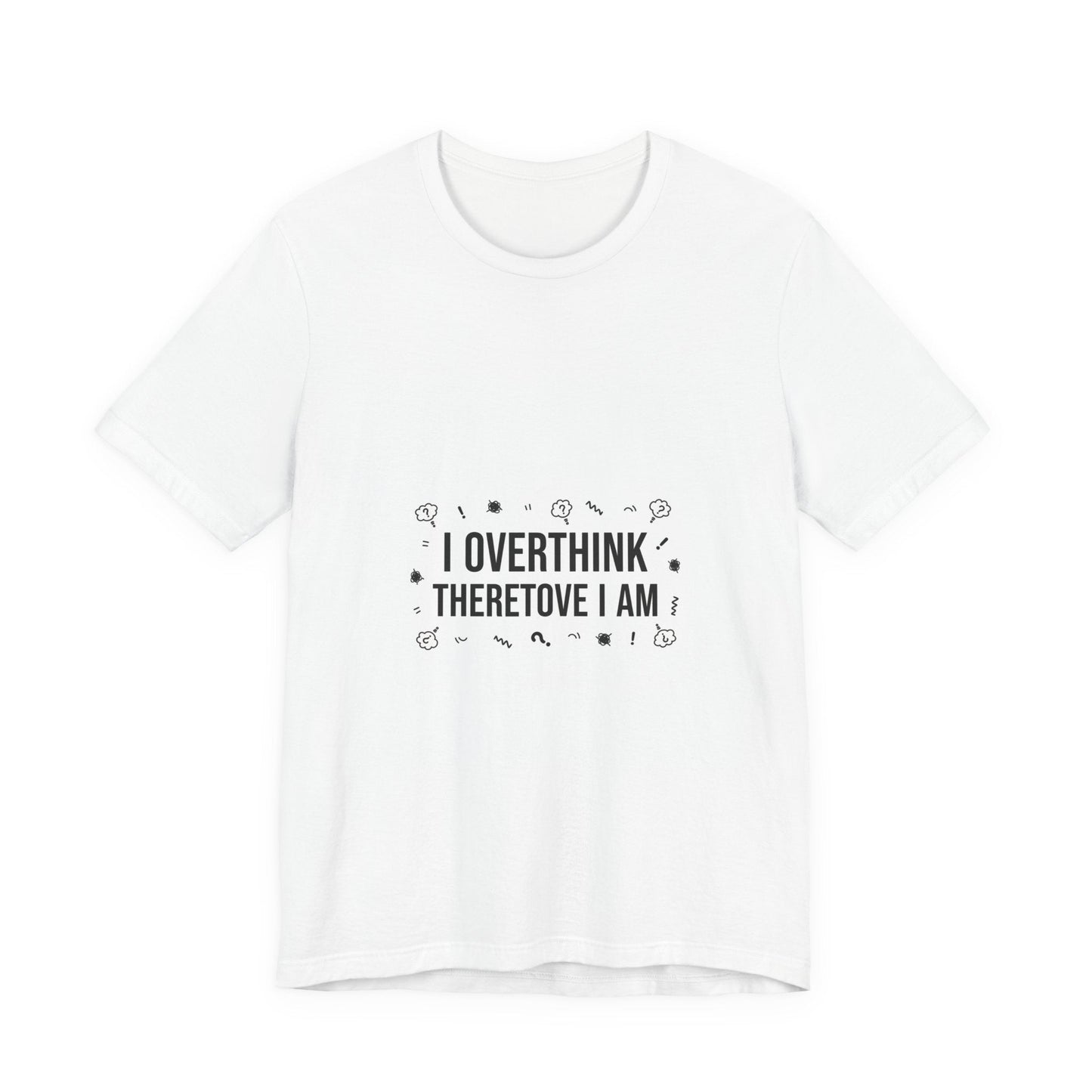 I Overthink Therefore I Am Tee | Sarcastic Shirt, Self-Deprecating Quote