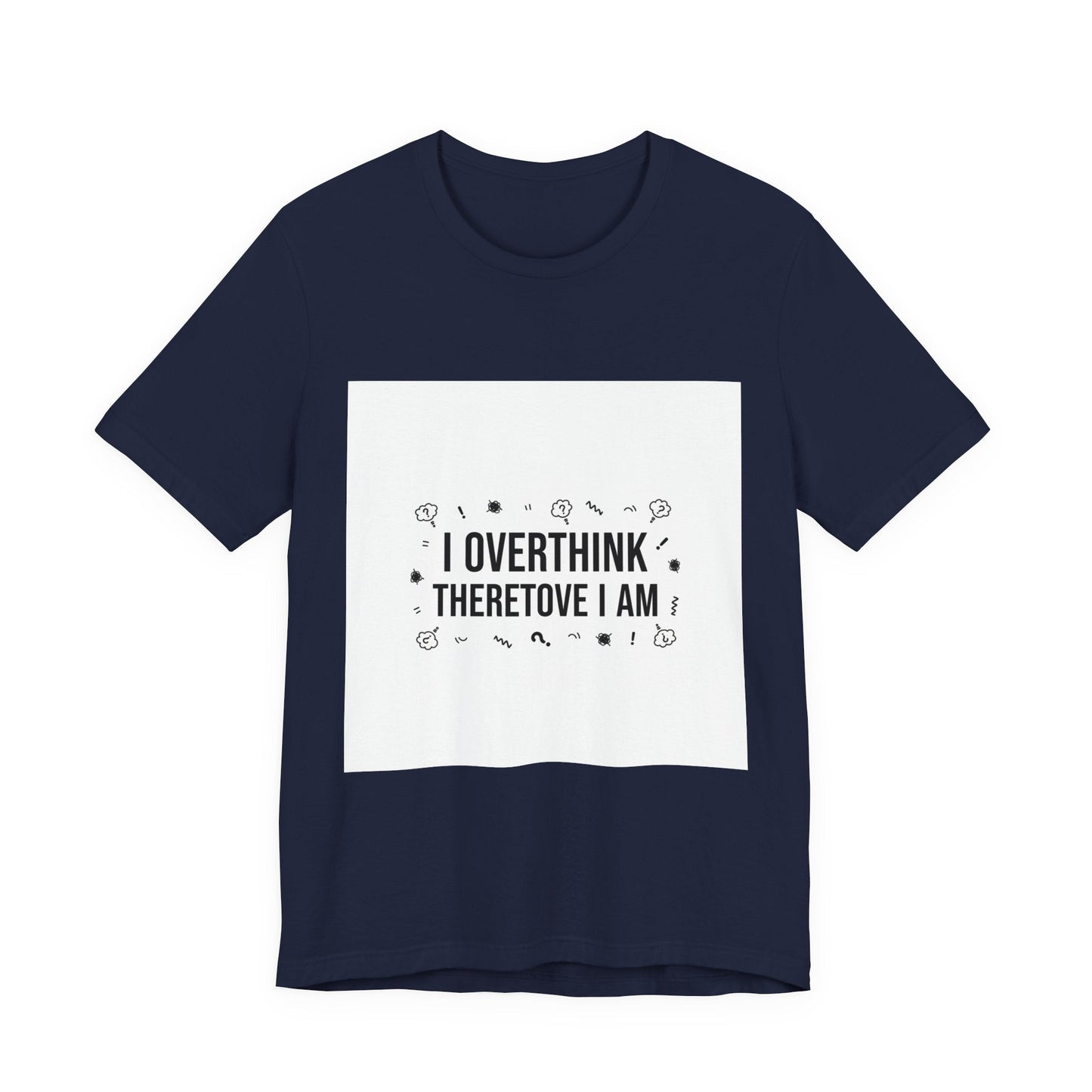 I Overthink Therefore I Am Tee | Sarcastic Shirt, Self-Deprecating Quote