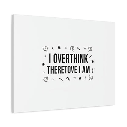 I Overthink Therefore I Am Canvas | Sarcastic Quote, Self-Deprecating Humor
