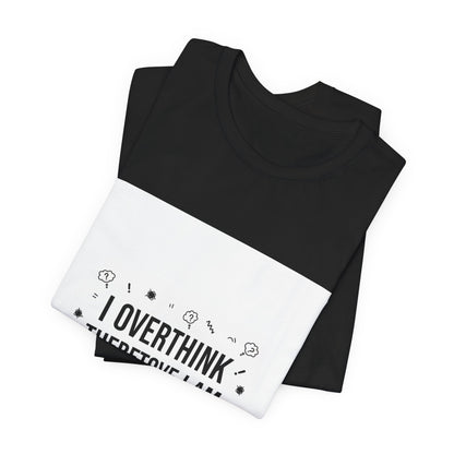I Overthink Therefore I Am Tee | Sarcastic Shirt, Self-Deprecating Quote