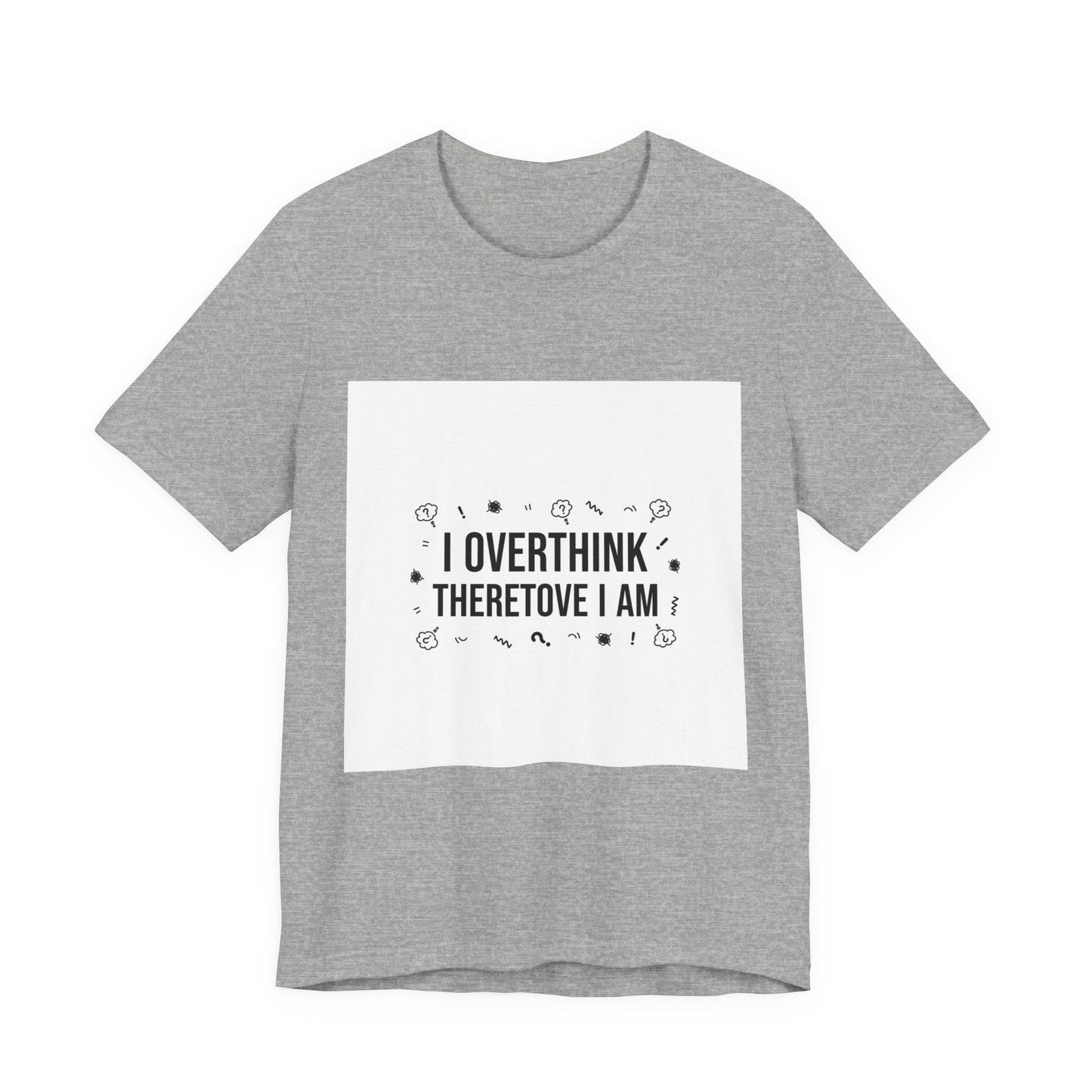 I Overthink Therefore I Am Tee | Sarcastic Shirt, Self-Deprecating Quote