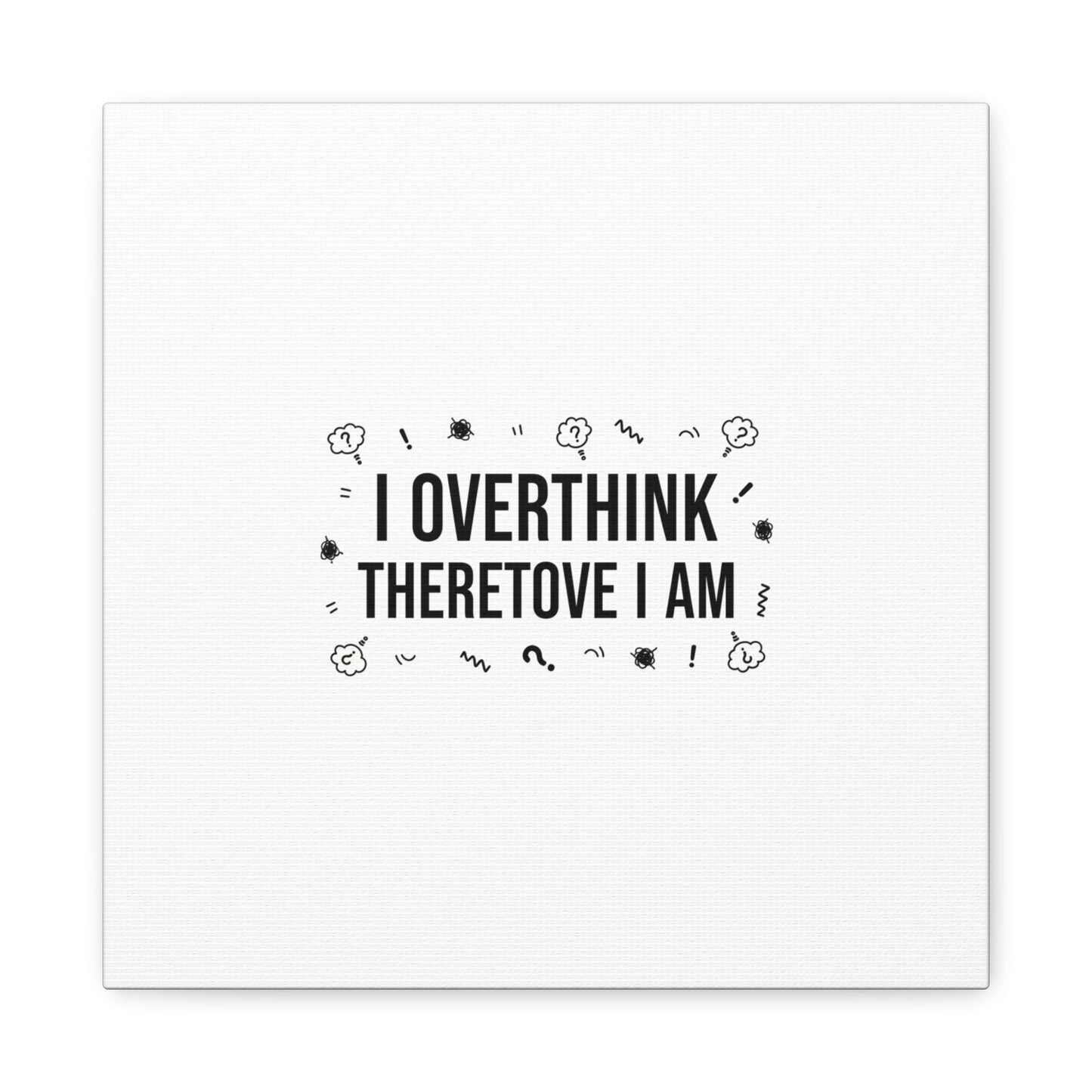 I Overthink Therefore I Am Canvas | Sarcastic Quote, Self-Deprecating Humor