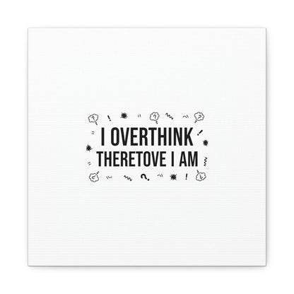 I Overthink Therefore I Am Canvas | Sarcastic Quote, Self-Deprecating Humor