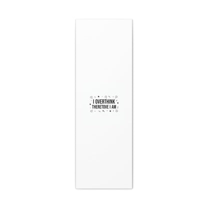 I Overthink Therefore I Am Canvas | Sarcastic Quote, Self-Deprecating Humor