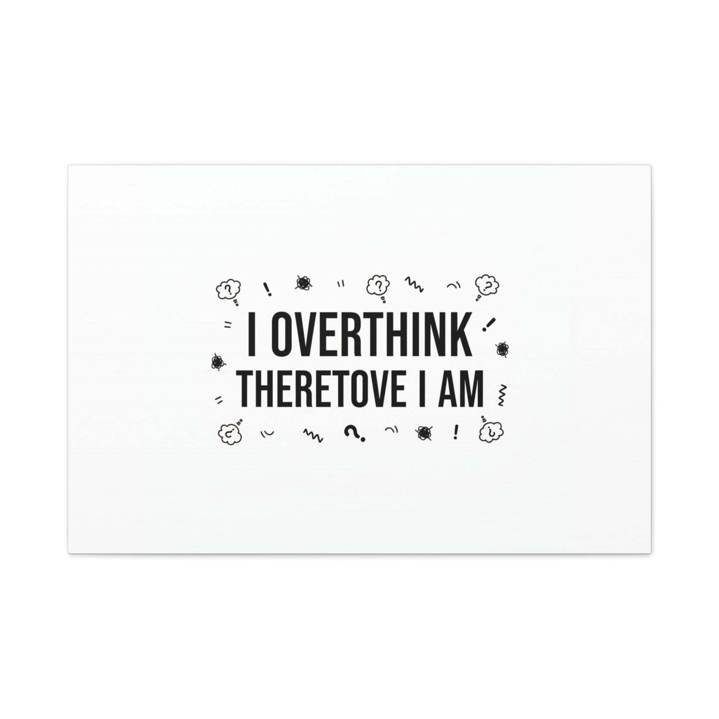 I Overthink Therefore I Am Canvas | Sarcastic Quote, Self-Deprecating Humor