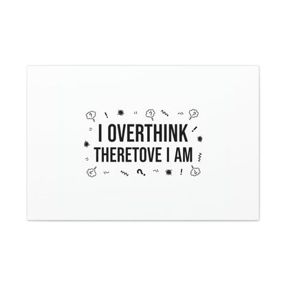 I Overthink Therefore I Am Canvas | Sarcastic Quote, Self-Deprecating Humor