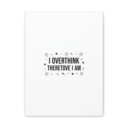 I Overthink Therefore I Am Canvas | Sarcastic Quote, Self-Deprecating Humor