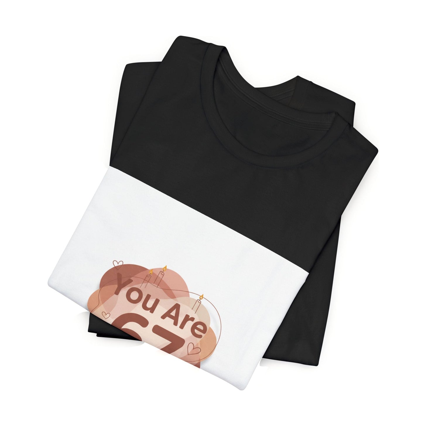 You Are 67 Tee | Self Love Valentine, Treat Yourself Shirt