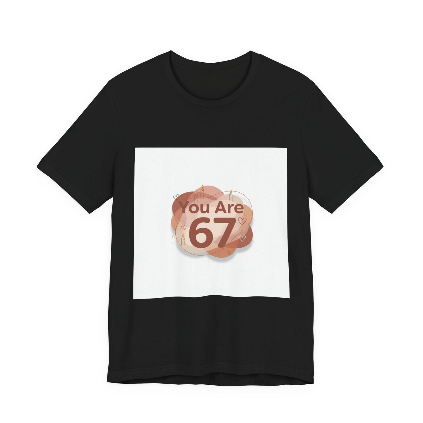 You Are 67 Tee | Self Love Valentine, Treat Yourself Shirt