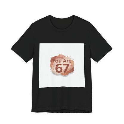 You Are 67 Tee | Self Love Valentine, Treat Yourself Shirt