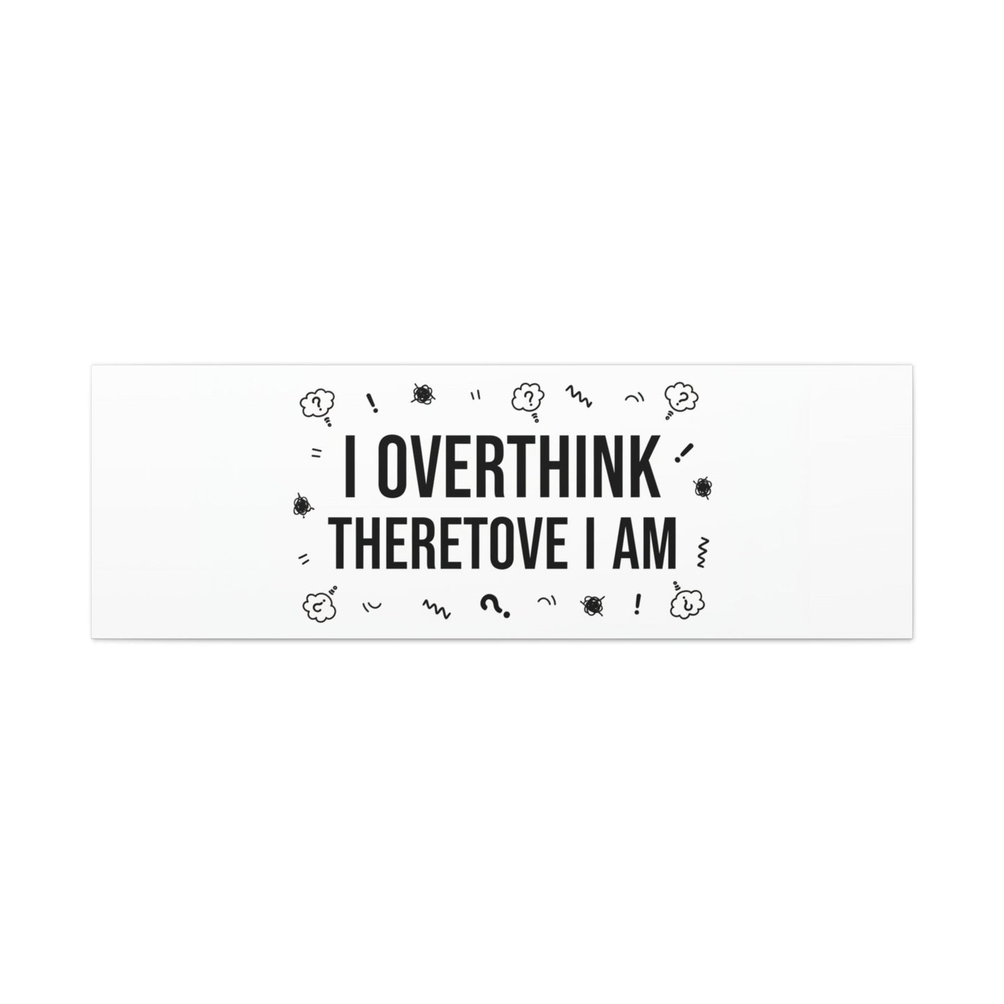 I Overthink Therefore I Am Canvas | Sarcastic Quote, Self-Deprecating Humor