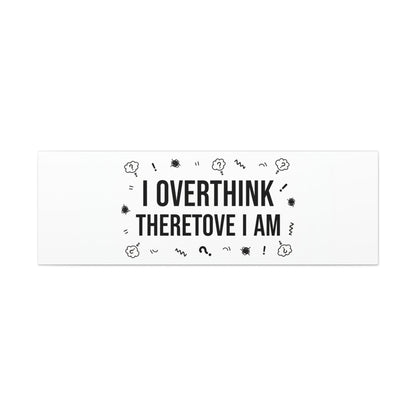I Overthink Therefore I Am Canvas | Sarcastic Quote, Self-Deprecating Humor