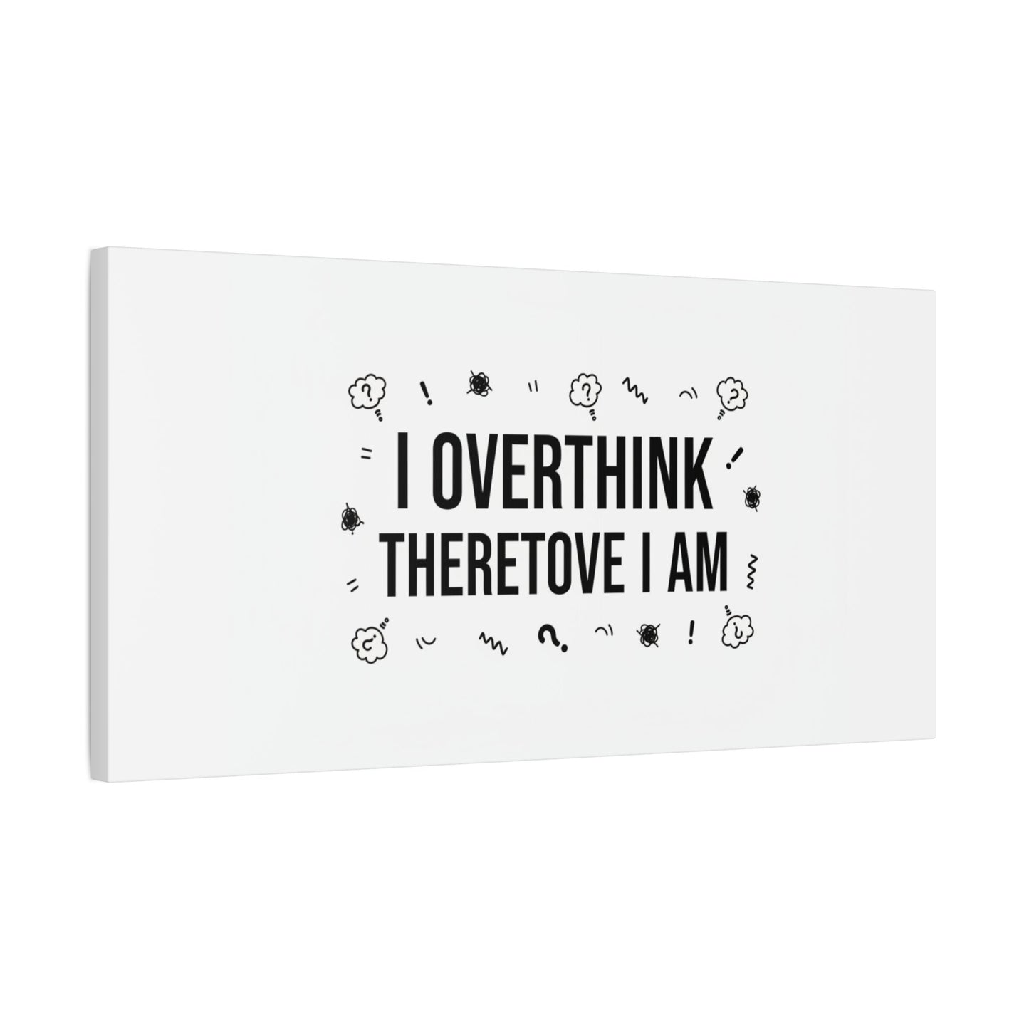 I Overthink Therefore I Am Canvas | Sarcastic Quote, Self-Deprecating Humor