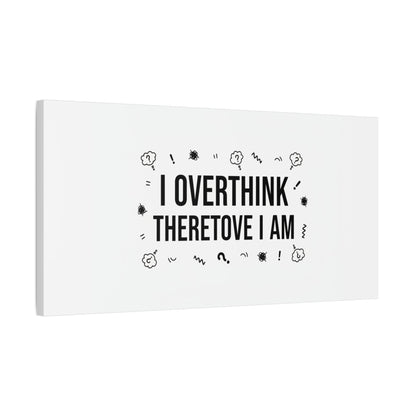 I Overthink Therefore I Am Canvas | Sarcastic Quote, Self-Deprecating Humor