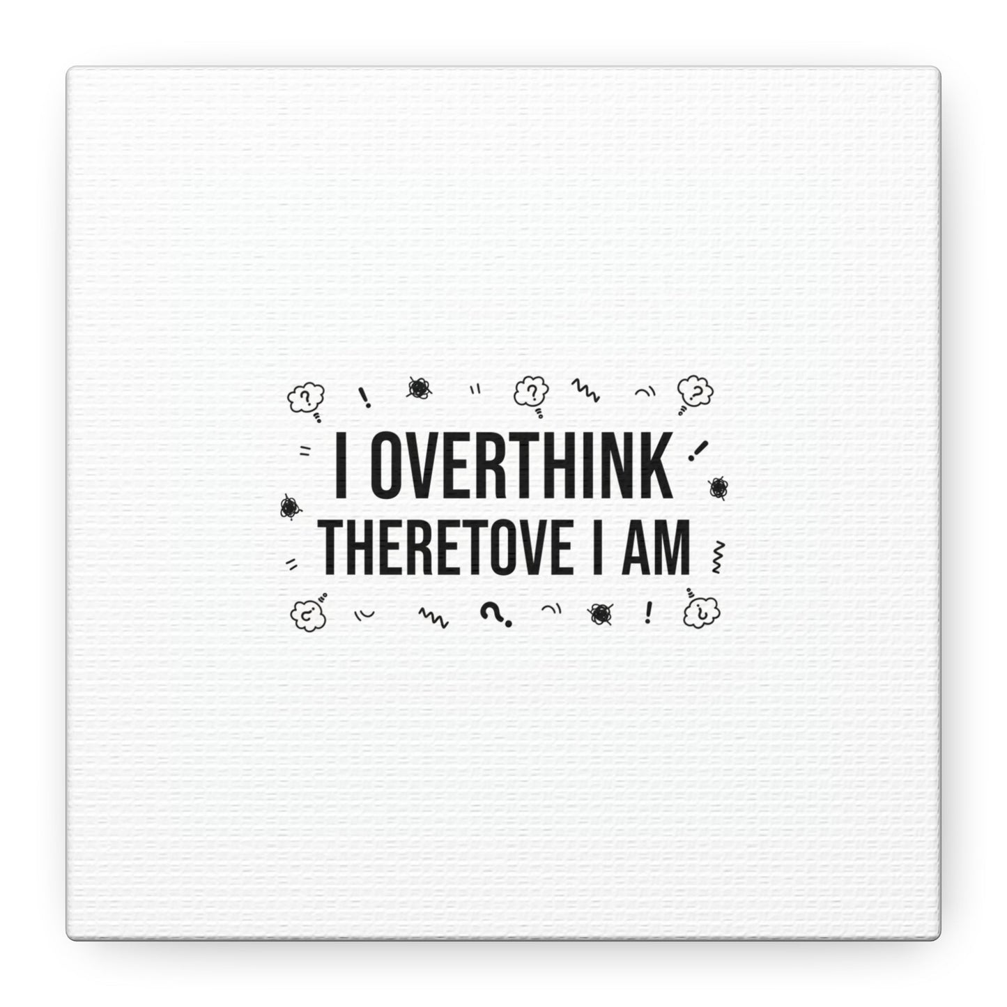 I Overthink Therefore I Am Canvas | Sarcastic Quote, Self-Deprecating Humor