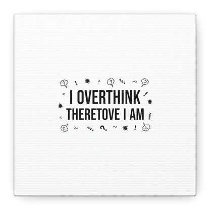 I Overthink Therefore I Am Canvas | Sarcastic Quote, Self-Deprecating Humor