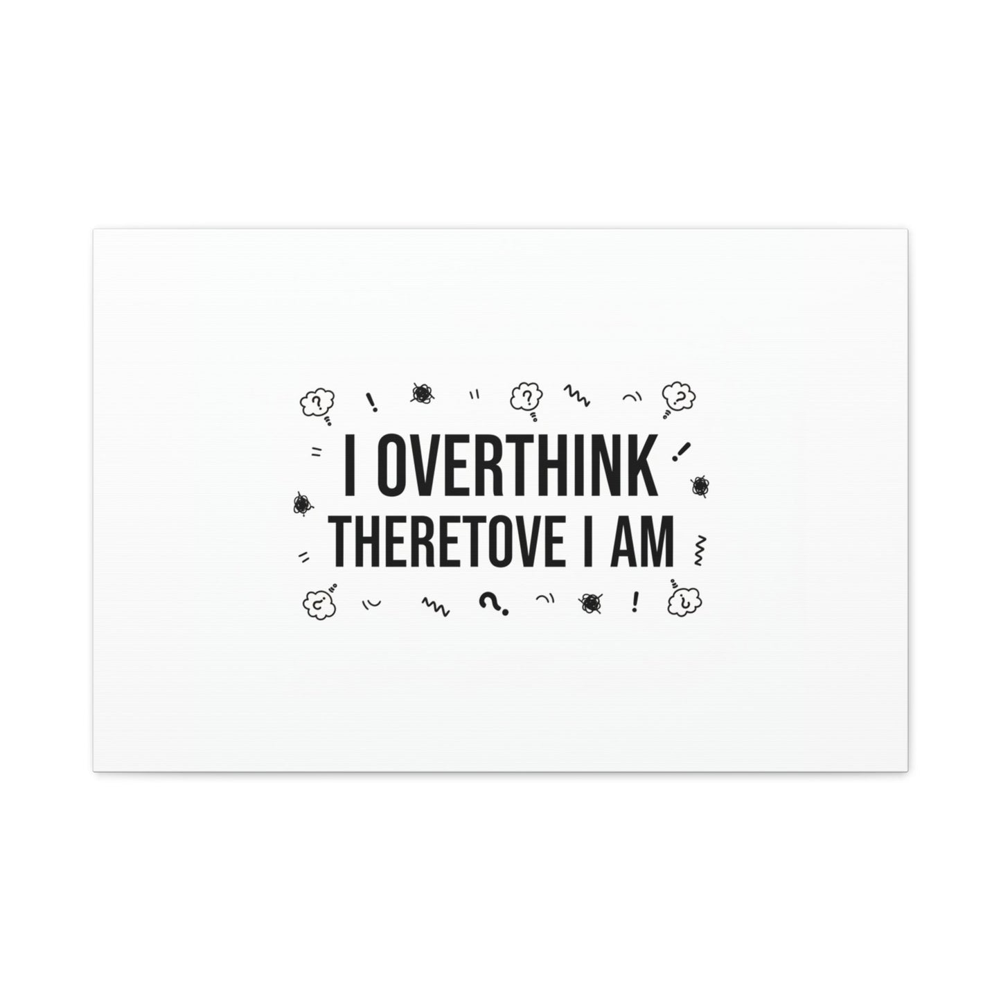 I Overthink Therefore I Am Canvas | Sarcastic Quote, Self-Deprecating Humor