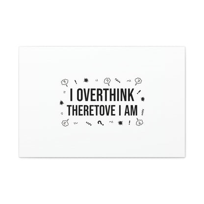 I Overthink Therefore I Am Canvas | Sarcastic Quote, Self-Deprecating Humor