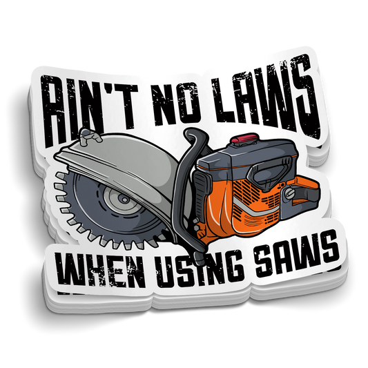 Ain't No Laws When Using Saws Sticker