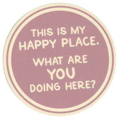Sip Sip Hooray Coaster -  This is MY Happy Place - What are YOU Doing Here
